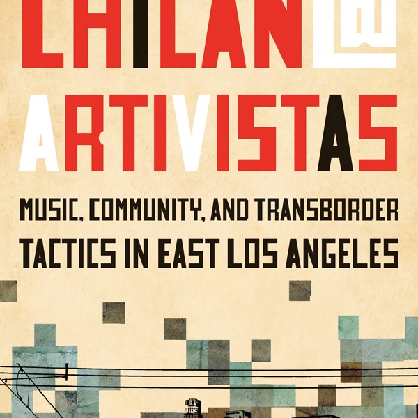 Chican@ Artivistas: Music, Community, and Transborder Tactics in East Los Angeles by Martha Gonzalez